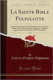 La Sainte Bible Polyglotte, Vol. 6: Ancien Testament; Ézéchiel, Daniel, Osée, Joël, Amos, Abdias, Jonas, Michée, Nahum, Habacuc, Sophonie, Aggée, ... I Et II Macchabées (Classic Reprint)